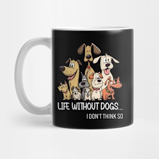 Life Without Dogs I Dont Think So Funny Dogs Lovers Gift Mug